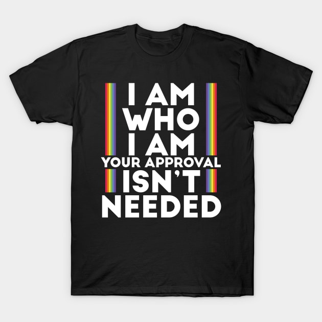 I Am Who I Am Your Approval Isn't Needed LGBTI Motto T-Shirt by bestcoolshirts